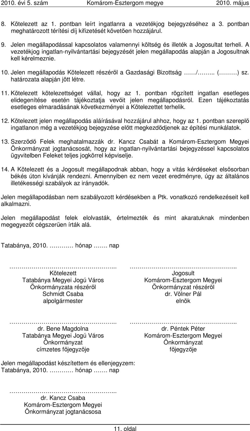 Jelen megállapodás Kötelezett részérıl a Gazdasági Bizottság /... ( ) sz. határozata alapján jött létre. 11. Kötelezett kötelezettséget vállal, hogy az 1.