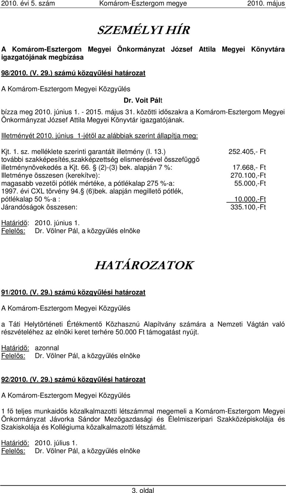 rint állapítja meg: Kjt. 1. sz. melléklete szerinti garantált illetmény (I. 13.) további szakképesítés,szakképzettség elismerésével összefüggı illetménynövekedés a Kjt. 66. (2)-(3) bek.