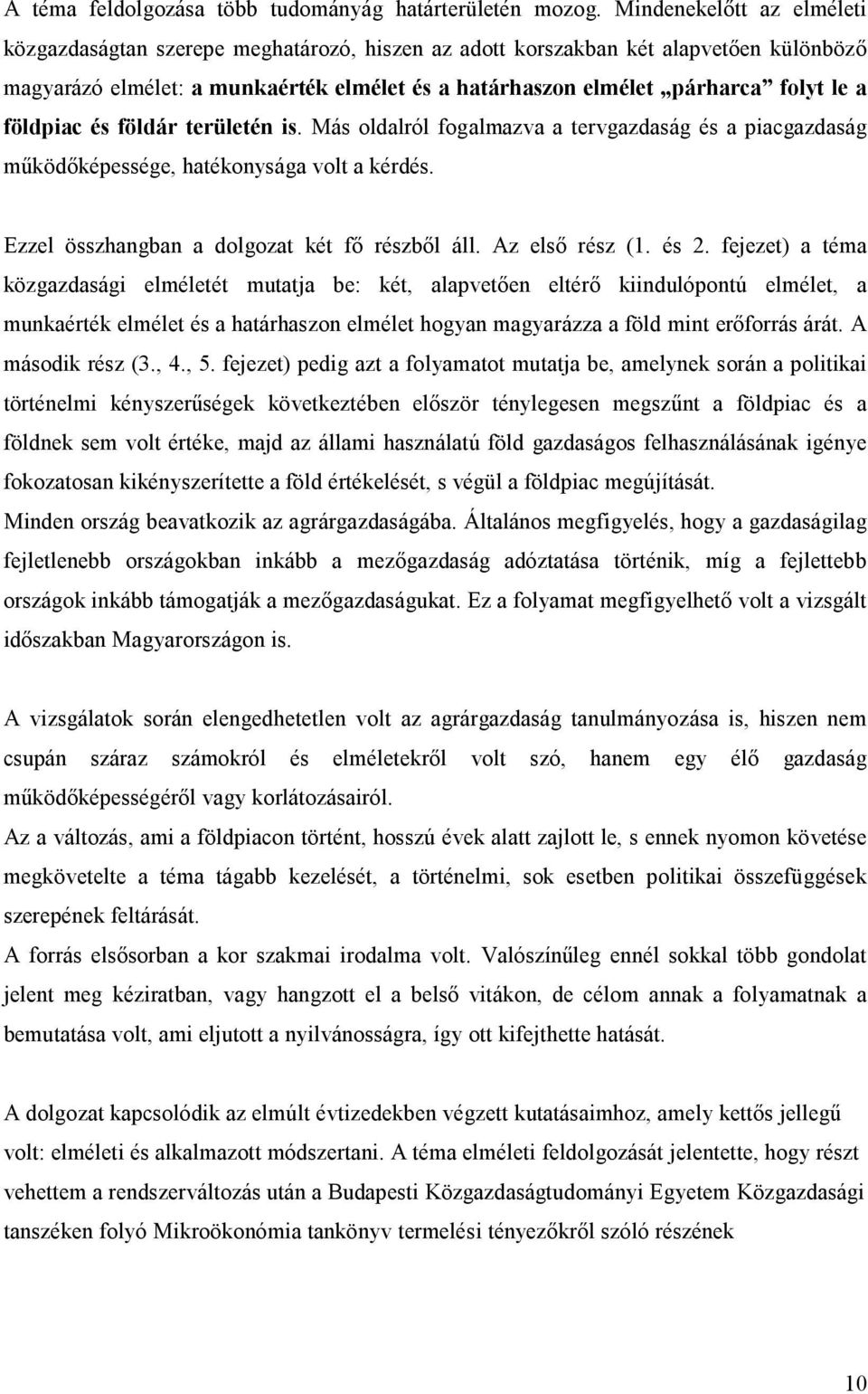 földpiac és földár területén is. Más oldalról fogalmazva a tervgazdaság és a piacgazdaság működőképessége, hatékonysága volt a kérdés. Ezzel összhangban a dolgozat két fő részből áll. Az első rész (1.