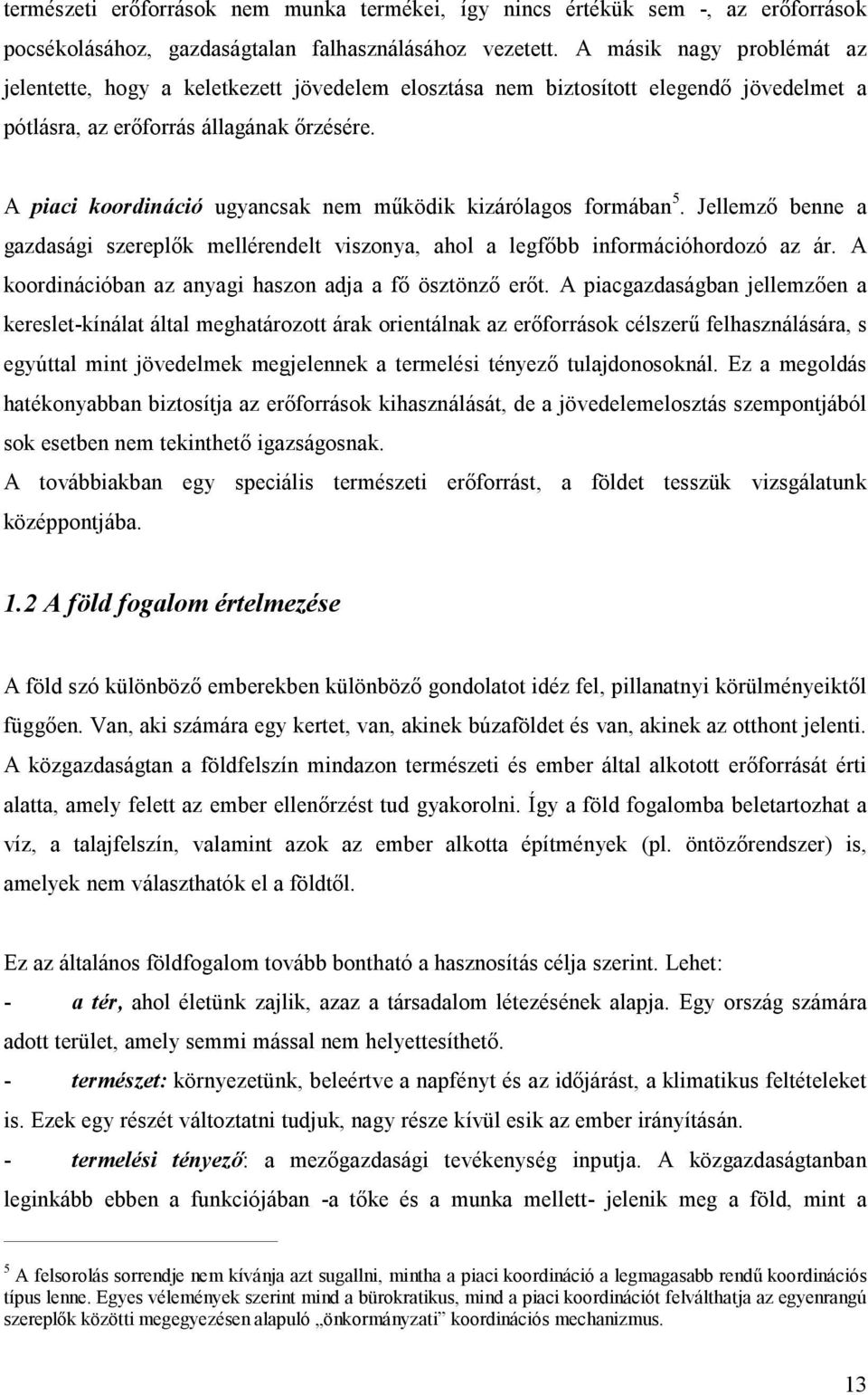 A piaci koordináció ugyancsak nem működik kizárólagos formában 5. Jellemző benne a gazdasági szereplők mellérendelt viszonya, ahol a legfőbb információhordozó az ár.