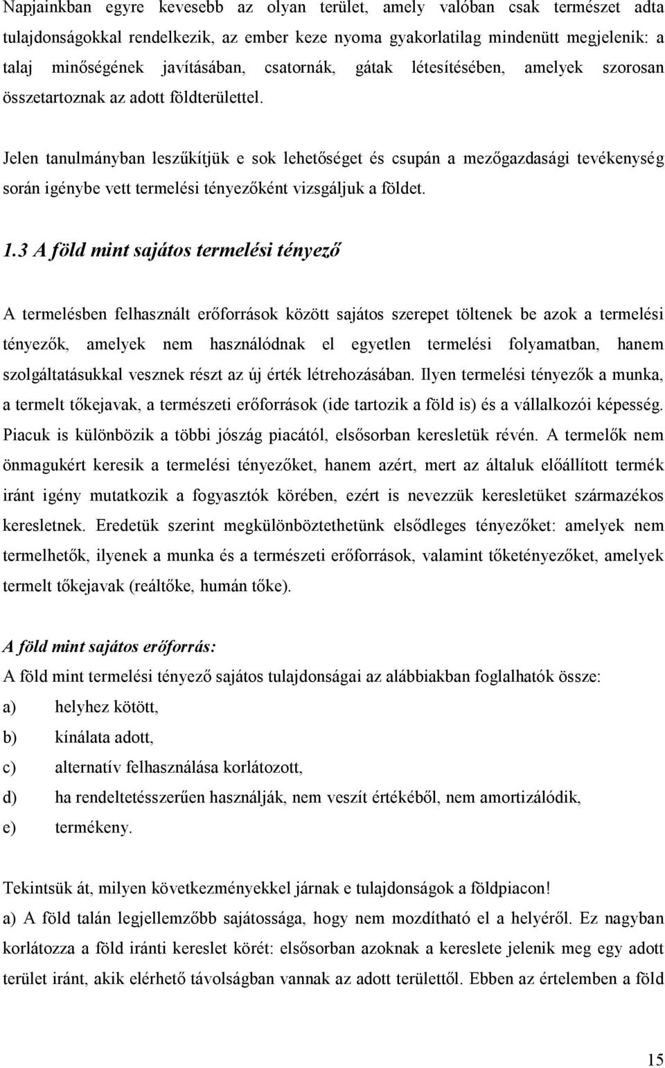 Jelen tanulmányban leszűkítjük e sok lehetőséget és csupán a mezőgazdasági tevékenység során igénybe vett termelési tényezőként vizsgáljuk a földet. 1.