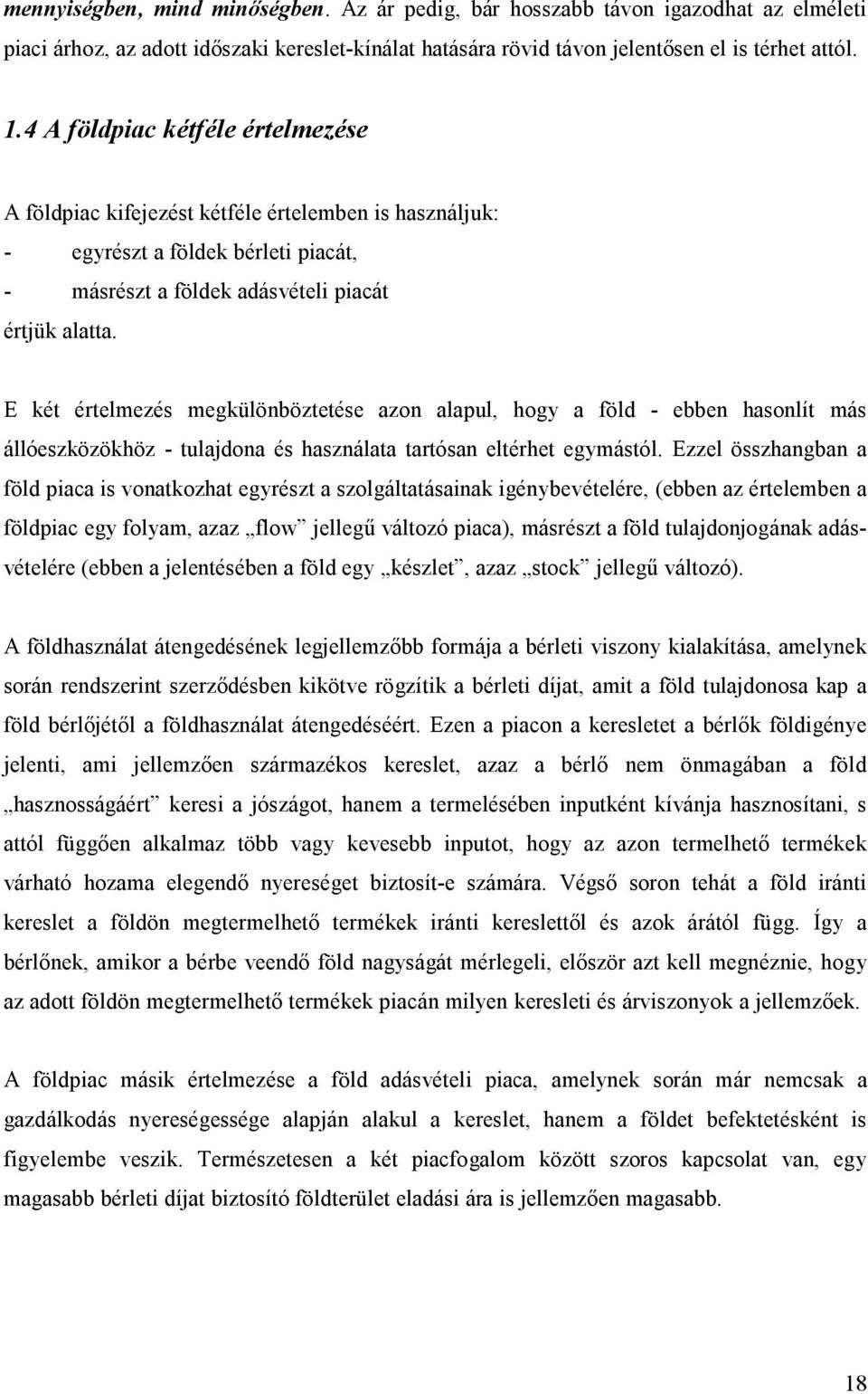 E két értelmezés megkülönböztetése azon alapul, hogy a föld - ebben hasonlít más állóeszközökhöz - tulajdona és használata tartósan eltérhet egymástól.