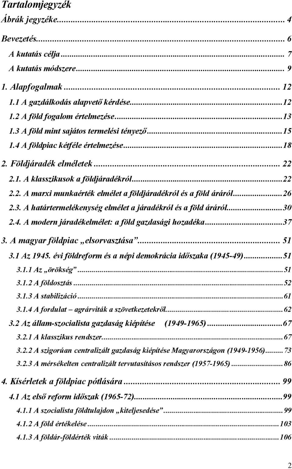 ..26 2.3. A határtermelékenység elmélet a járadékról és a föld áráról...30 2.4. A modern járadékelmélet: a föld gazdasági hozadéka...37 3. A magyar földpiac elsorvasztása... 51 3.1 Az 1945.