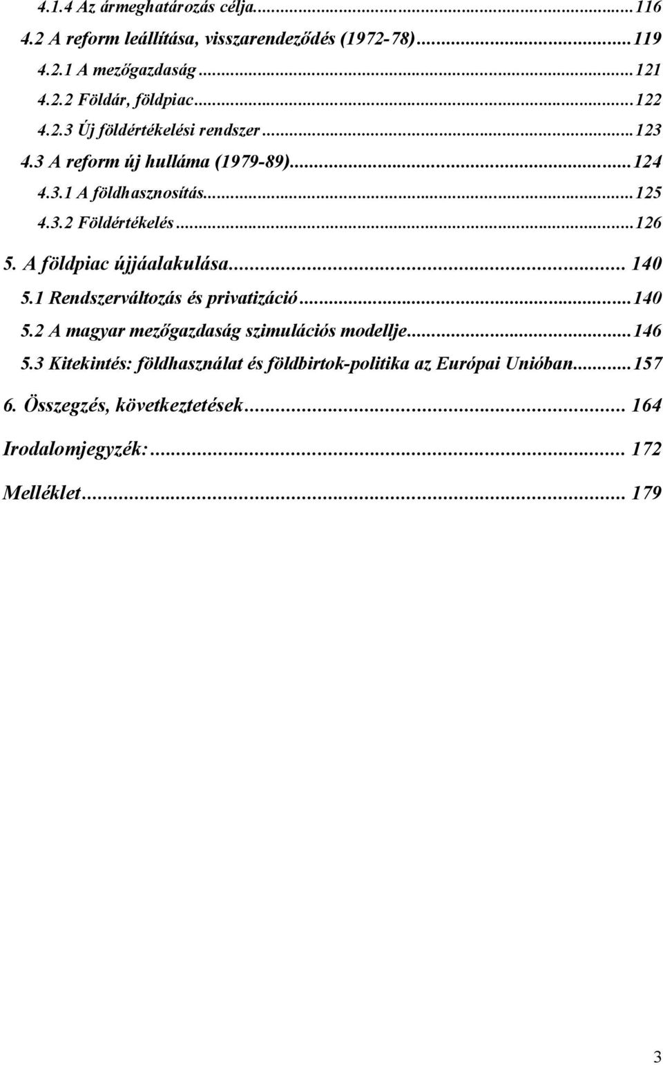 A földpiac újjáalakulása... 140 5.1 Rendszerváltozás és privatizáció...140 5.2 A magyar mezőgazdaság szimulációs modellje...146 5.