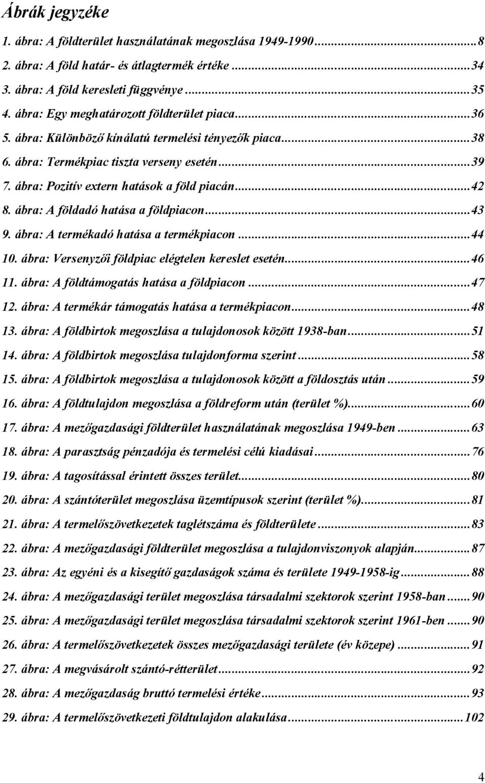 ..42 8. ábra: A földadó hatása a földpiacon...43 9. ábra: A termékadó hatása a termékpiacon...44 10. ábra: Versenyzői földpiac elégtelen kereslet esetén...46 11.