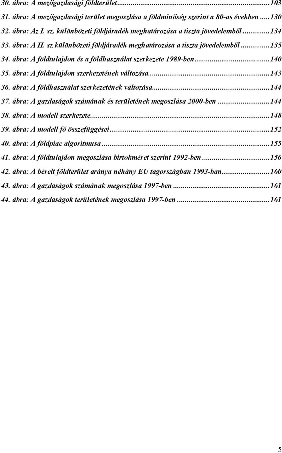 ábra: A földtulajdon szerkezetének változása...143 36. ábra: A földhasználat szerkezetének változása...144 37. ábra: A gazdaságok számának és területének megoszlása 2000-ben...144 38.