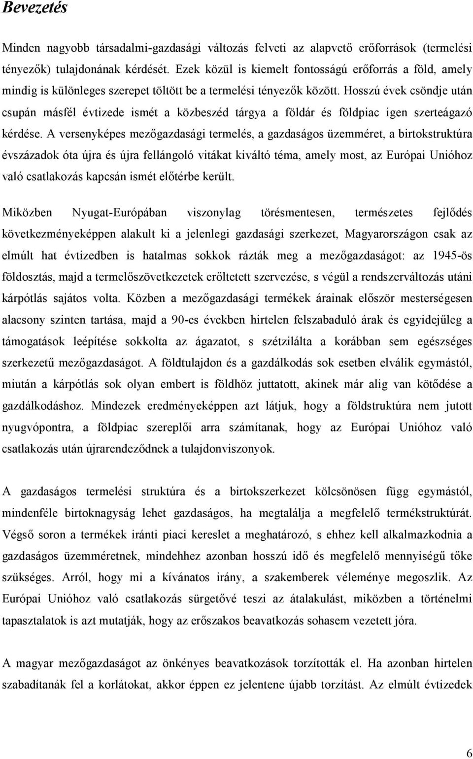 Hosszú évek csöndje után csupán másfél évtizede ismét a közbeszéd tárgya a földár és földpiac igen szerteágazó kérdése.