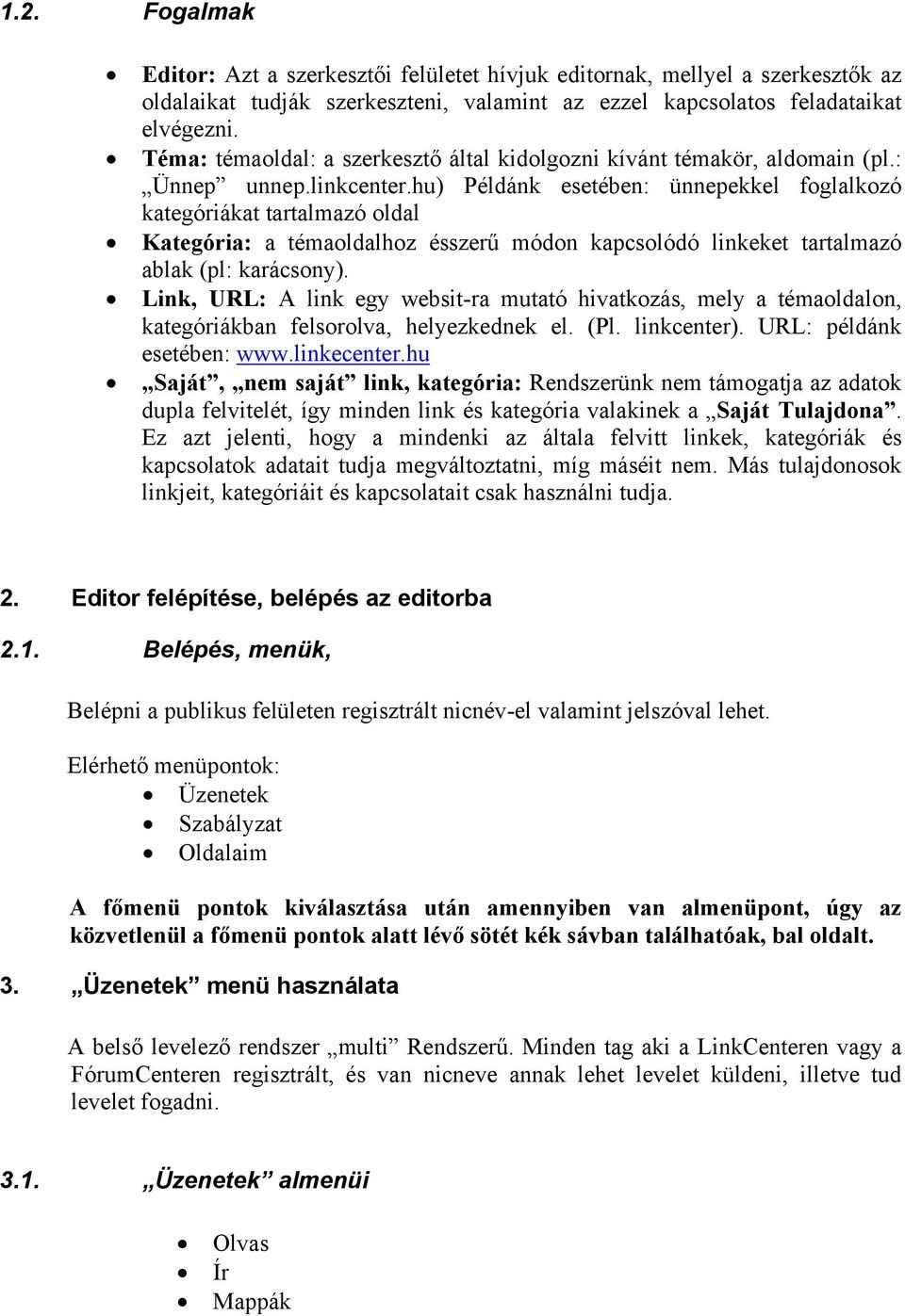 hu) Példánk esetében: ünnepekkel foglalkozó kategóriákat tartalmazó oldal Kategória: a témaoldalhoz ésszerű módon kapcsolódó linkeket tartalmazó ablak (pl: karácsony).