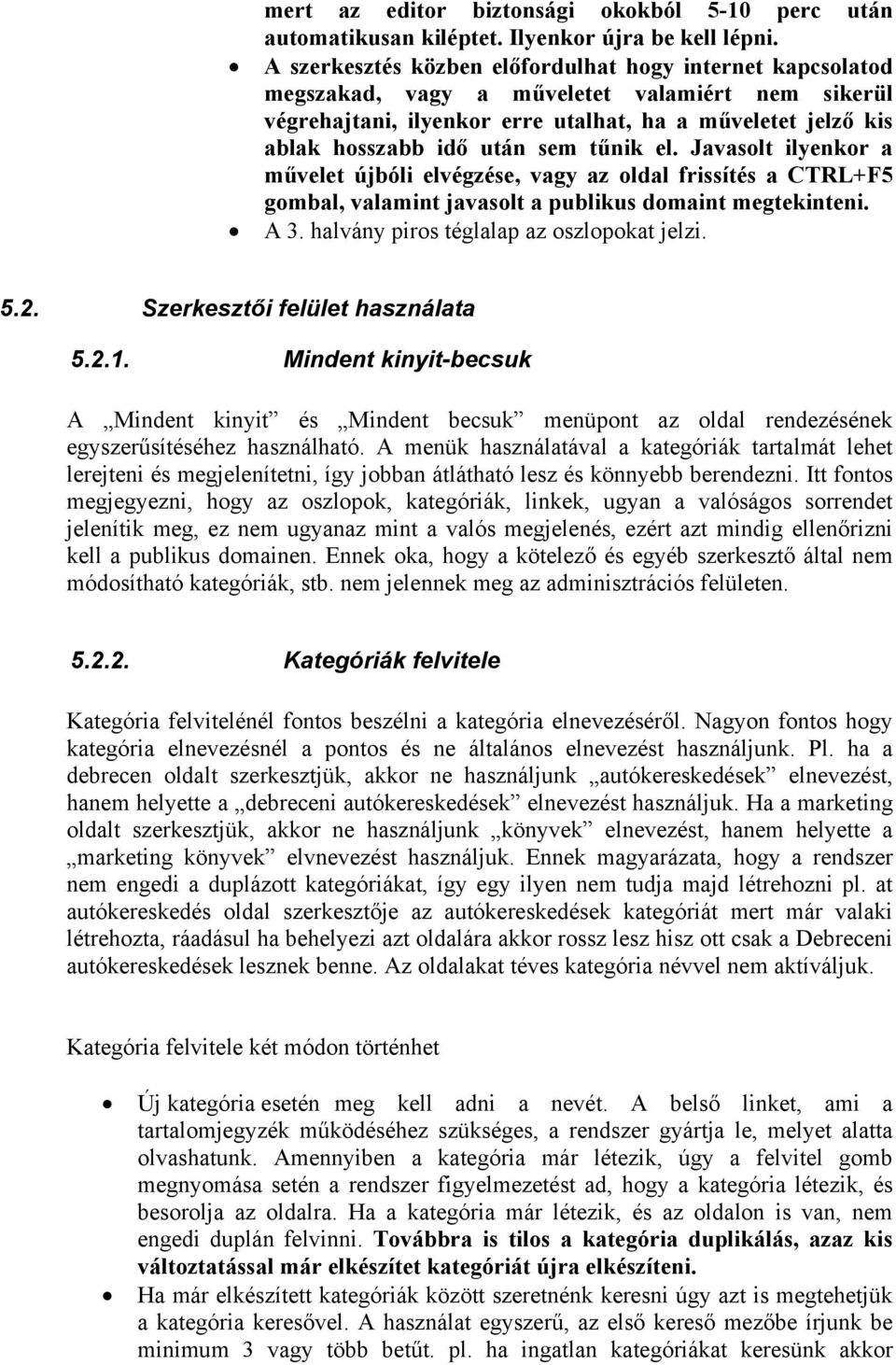 tűnik el. Javasolt ilyenkor a művelet újbóli elvégzése, vagy az oldal frissítés a CTRL+F5 gombal, valamint javasolt a publikus domaint megtekinteni. A 3. halvány piros téglalap az oszlopokat jelzi. 5.