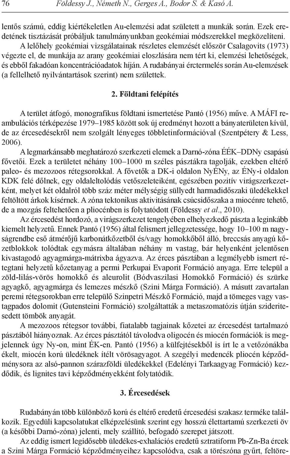 A lelőhely geokémiai vizsgálatainak részletes elemzését először Csalagovits (1973) végezte el, de munkája az arany geokémiai eloszlására nem tért ki, elemzési lehetőségek, és ebből fakadóan