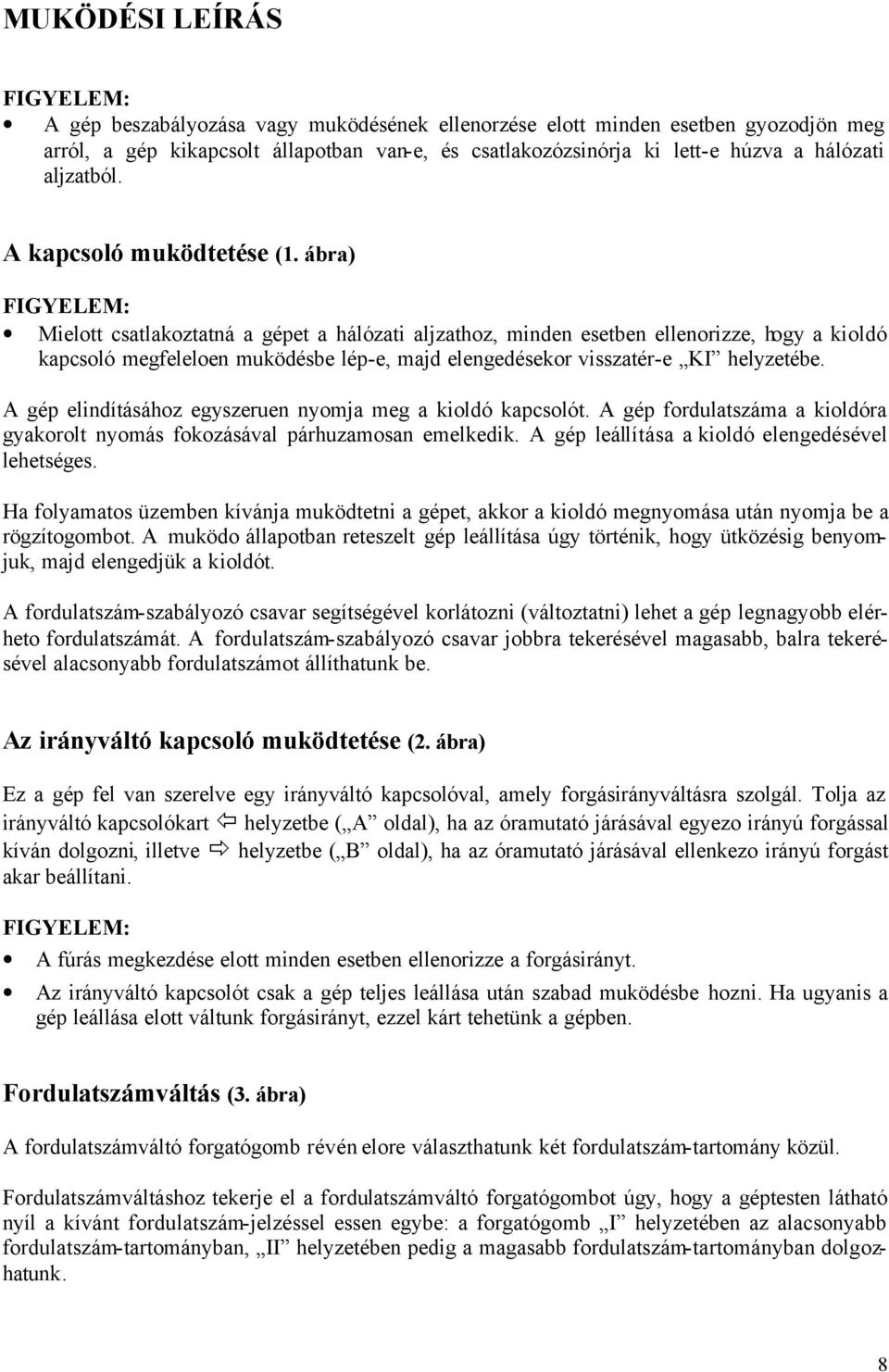 ábra) Mielott csatlakoztatná a gépet a hálózati aljzathoz, minden esetben ellenorizze, hogy a kioldó kapcsoló megfeleloen muködésbe lép-e, majd elengedésekor visszatér-e KI helyzetébe.