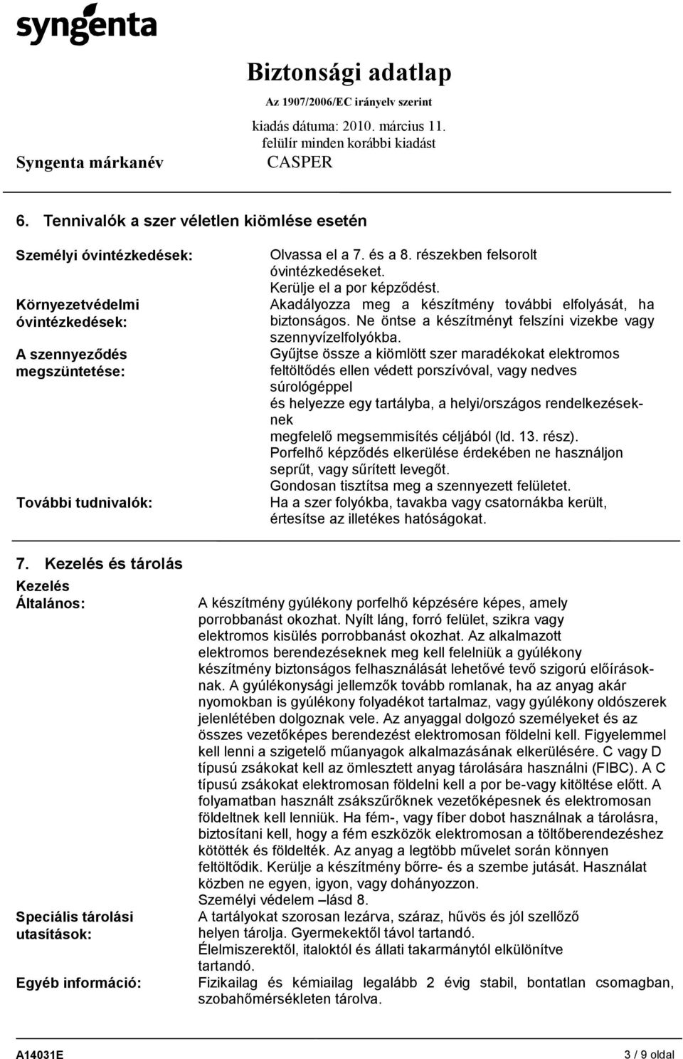 Gyűjtse össze a kiömlött szer maradékokat elektromos feltöltődés ellen védett porszívóval, vagy nedves súrológéppel és helyezze egy tartályba, a helyi/országos rendelkezéseknek megfelelő