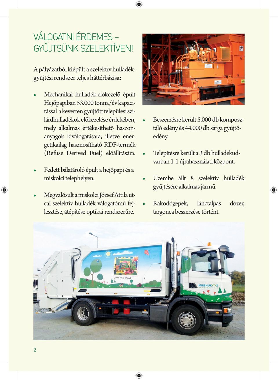 RDF-termék (Refuse Derived Fuel) elő állítására. Fedett bálatároló épült a hejőpapi és a miskolci telephelyen.