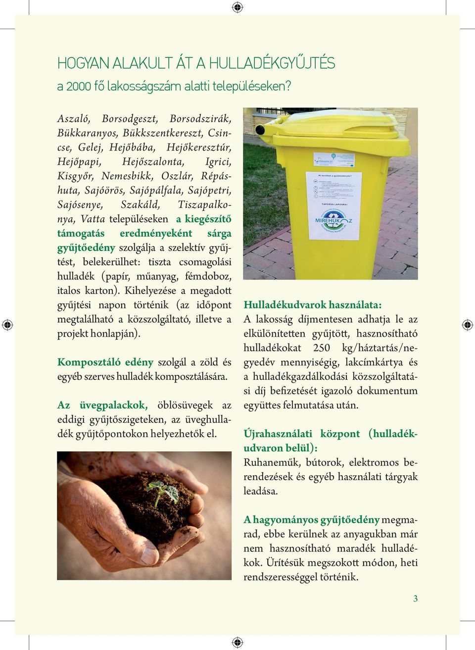 Sajópálfala, Sajópetri, Sajósenye, Szakáld, Tiszapalkonya, Vatta településeken a kiegészítő támogatás eredményeként sárga gyűjtőedény szolgálja a szelektív gyűjtést, belekerülhet: tiszta csomagolási