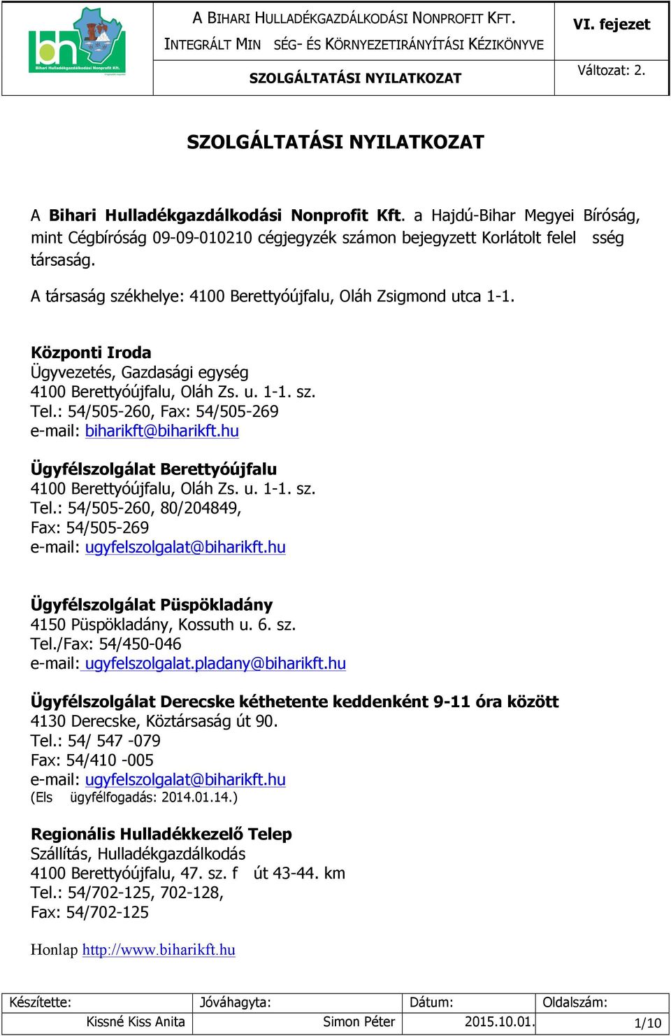 : 54/505-260, Fax: 54/505-269 e-mail: biharikft@biharikft.hu Ügyfélszolgálat Berettyóújfalu 4100 Berettyóújfalu, Oláh Zs. u. 1-1. sz. Tel.