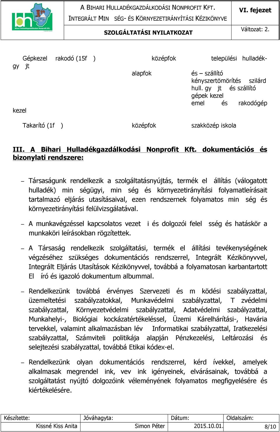 dokumentációs és bizonylati rendszere: Társaságunk rendelkezik a szolgáltatásnyújtás, termék el állítás (válogatott hulladék) min ségügyi, min ség és környezetirányítási folyamatleírásait tartalmazó