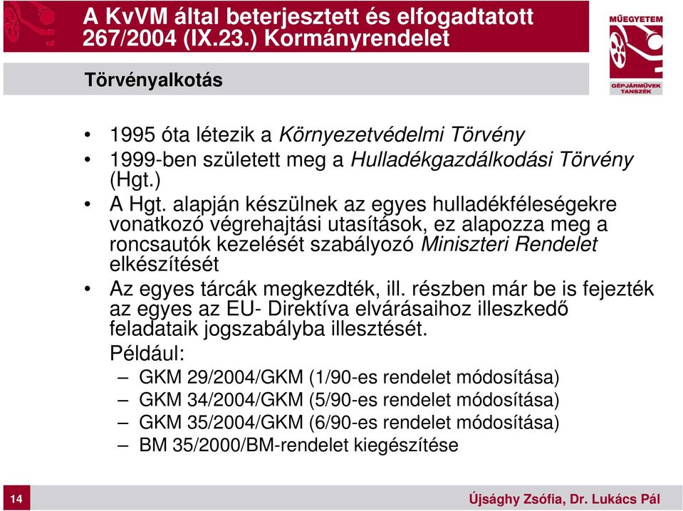 alapján készülnek az egyes hulladékféleségekre vonatkozó végrehajtási utasítások, ez alapozza meg a roncsautók kezelését szabályozó Miniszteri Rendelet elkészítését Az egyes