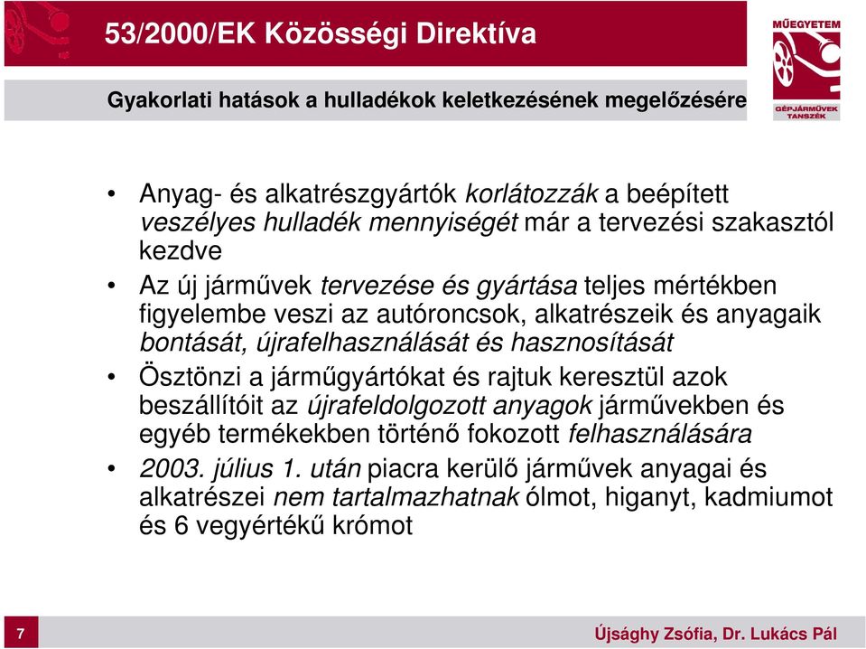 bontását, újrafelhasználását és hasznosítását Ösztönzi a járműgyártókat és rajtuk keresztül azok beszállítóit az újrafeldolgozott anyagok járművekben és egyéb