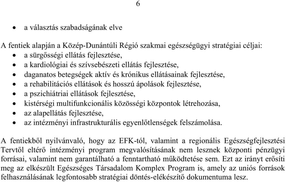 multifunkcionális közösségi központok létrehozása, az alapellátás fejlesztése, az intézményi infrastrukturális egyenltlenségek felszámolása.