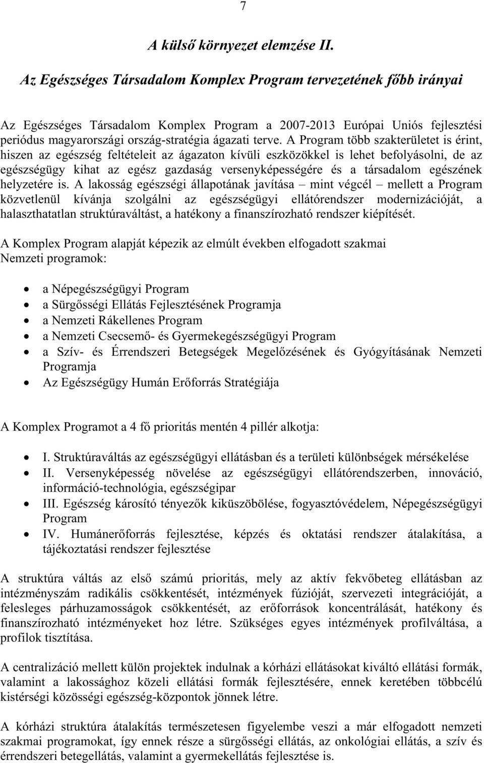 A Program több szakterületet is érint, hiszen az egészség feltételeit az ágazaton kívüli eszközökkel is lehet befolyásolni, de az egészségügy kihat az egész gazdaság versenyképességére és a