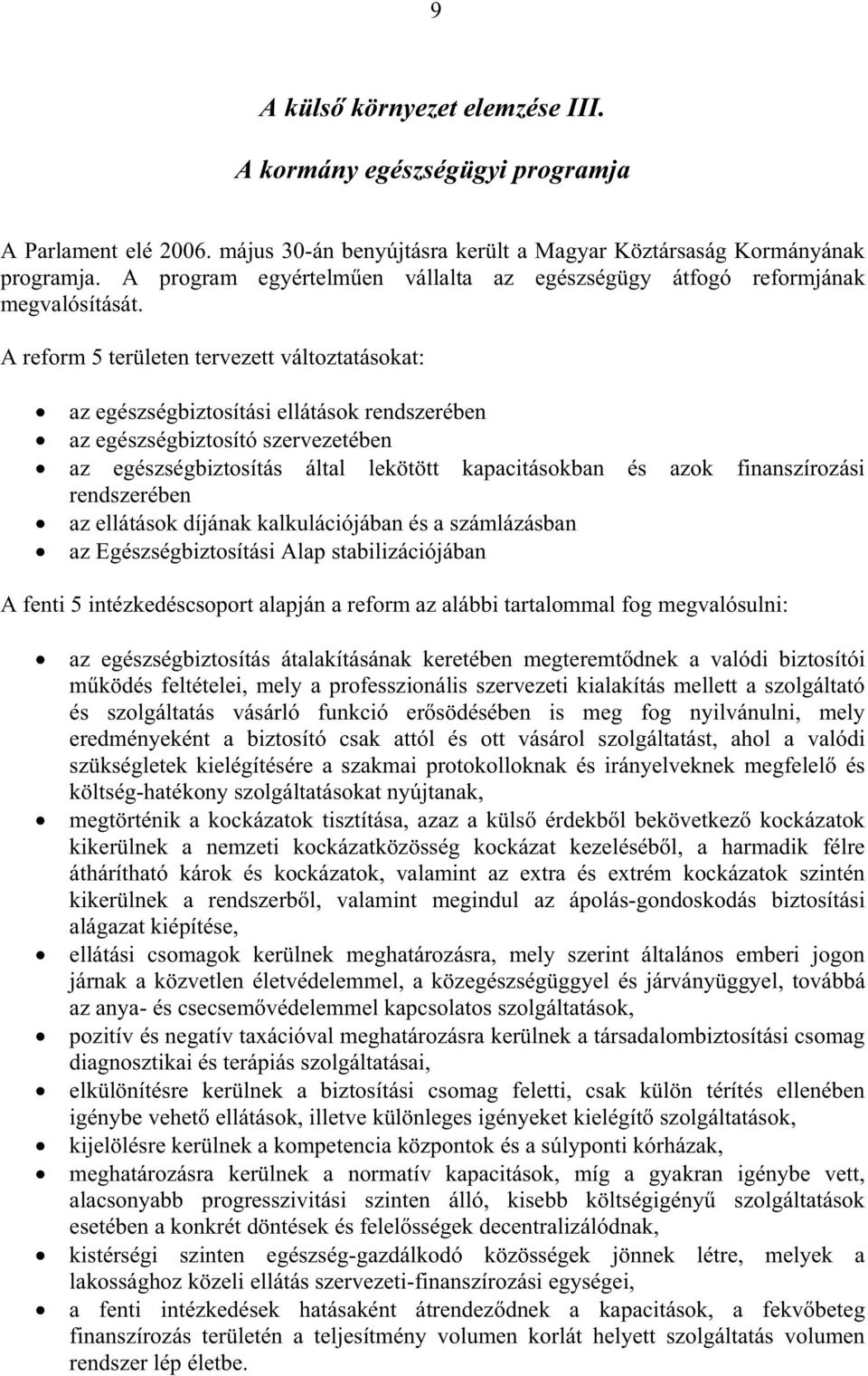 A reform 5 területen tervezett változtatásokat: az egészségbiztosítási ellátások rendszerében az egészségbiztosító szervezetében az egészségbiztosítás által lekötött kapacitásokban és azok