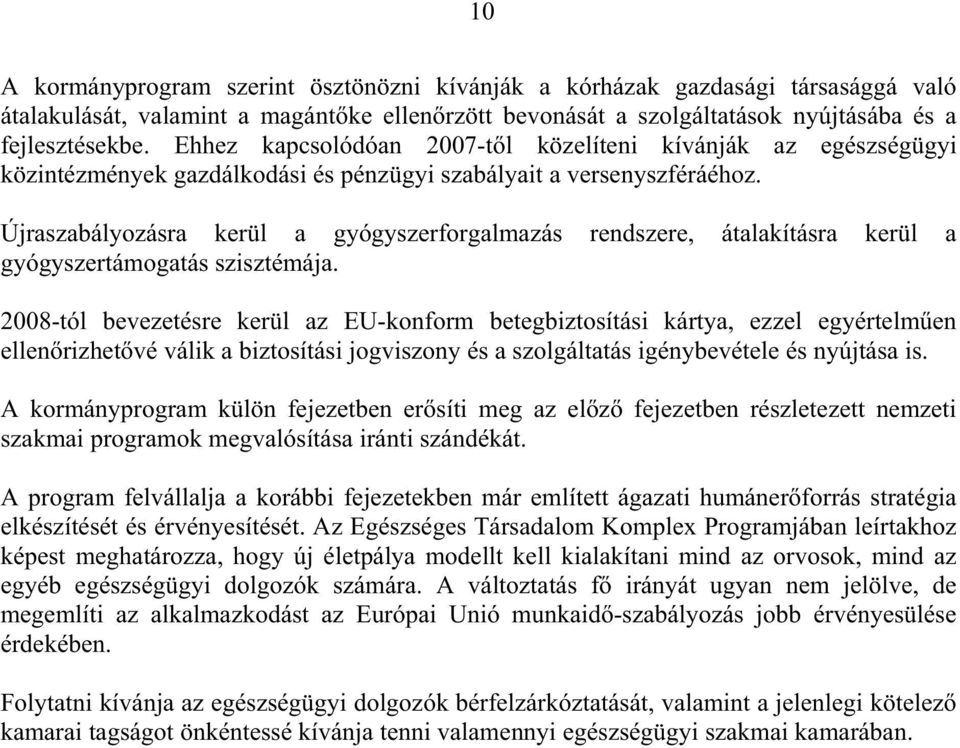 Újraszabályozásra kerül a gyógyszerforgalmazás rendszere, átalakításra kerül a gyógyszertámogatás szisztémája.