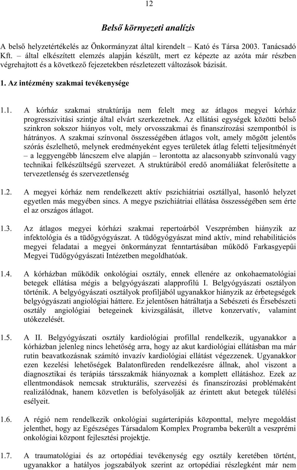 Az intézmény szakmai tevékenysége 1.1. A kórház szakmai struktúrája nem felelt meg az átlagos megyei kórház progresszivitási szintje által elvárt szerkezetnek.