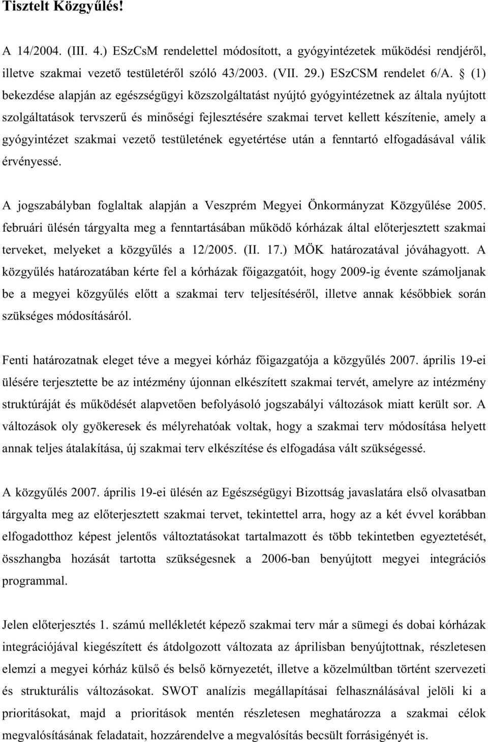 gyógyintézet szakmai vezet testületének egyetértése után a fenntartó elfogadásával válik érvényessé. A jogszabályban foglaltak alapján a Veszprém Megyei Önkormányzat Közgylése 2005.