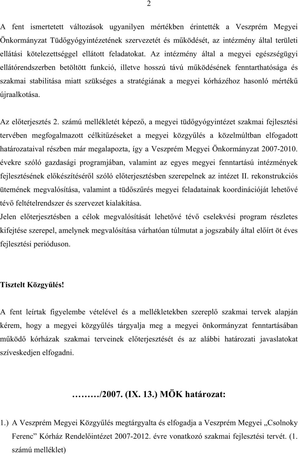 Az intézmény által a megyei egészségügyi ellátórendszerben betöltött funkció, illetve hosszú távú mködésének fenntarthatósága és szakmai stabilitása miatt szükséges a stratégiának a megyei kórházéhoz