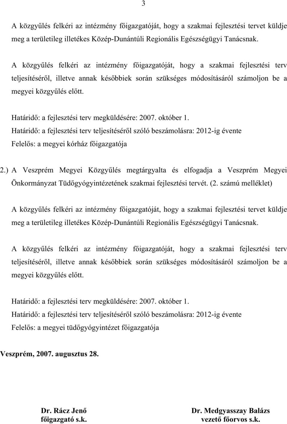 Határid: a fejlesztési terv megküldésére: 2007. október 1. Határid: a fejlesztési terv teljesítésérl szóló beszámolásra: 2012-ig évente Felels: a megyei kórház figazgatója 2.