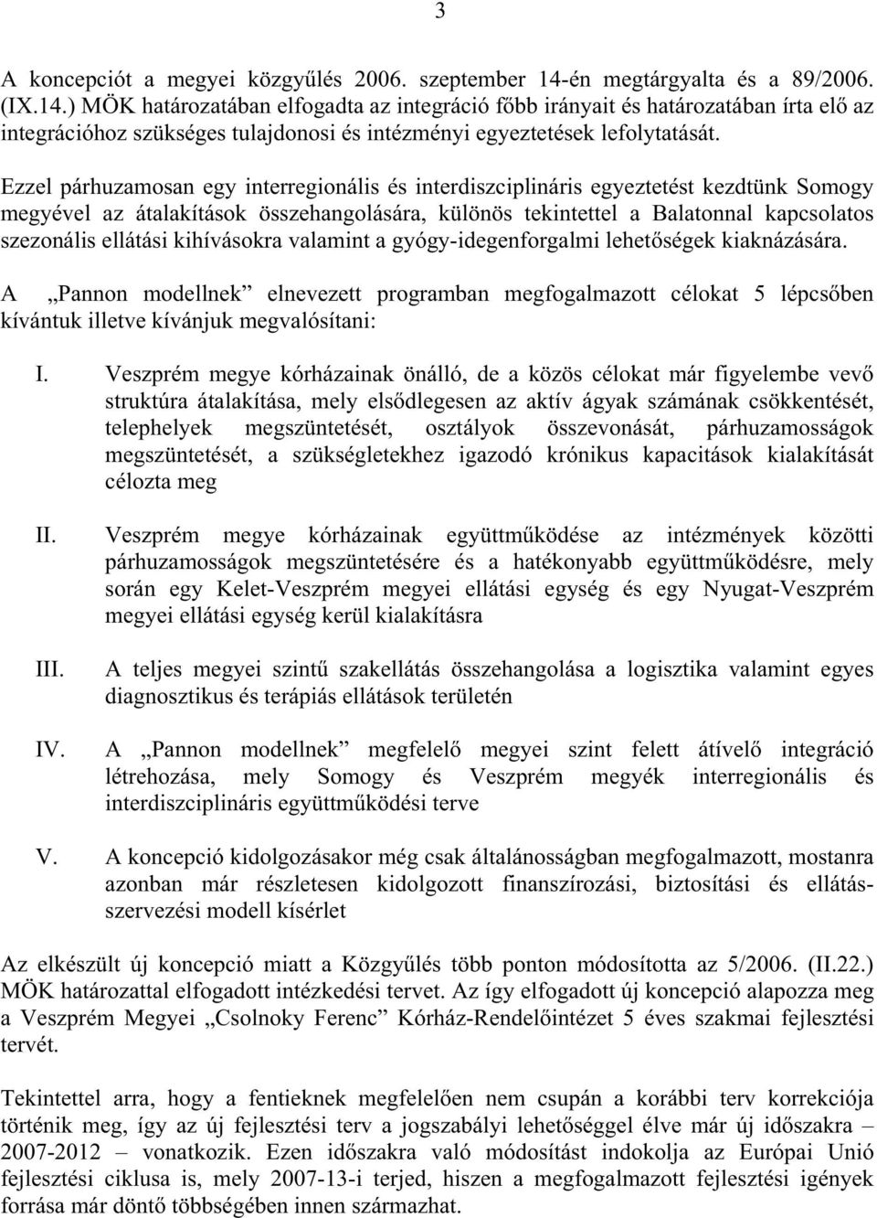 Ezzel párhuzamosan egy interregionális és interdiszciplináris egyeztetést kezdtünk Somogy megyével az átalakítások összehangolására, különös tekintettel a Balatonnal kapcsolatos szezonális ellátási