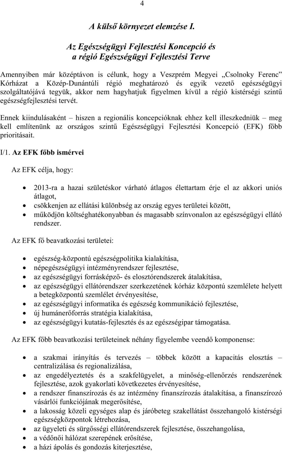 meghatározó és egyik vezet egészségügyi szolgáltatójává tegyük, akkor nem hagyhatjuk figyelmen kívül a régió kistérségi szint egészségfejlesztési tervét.