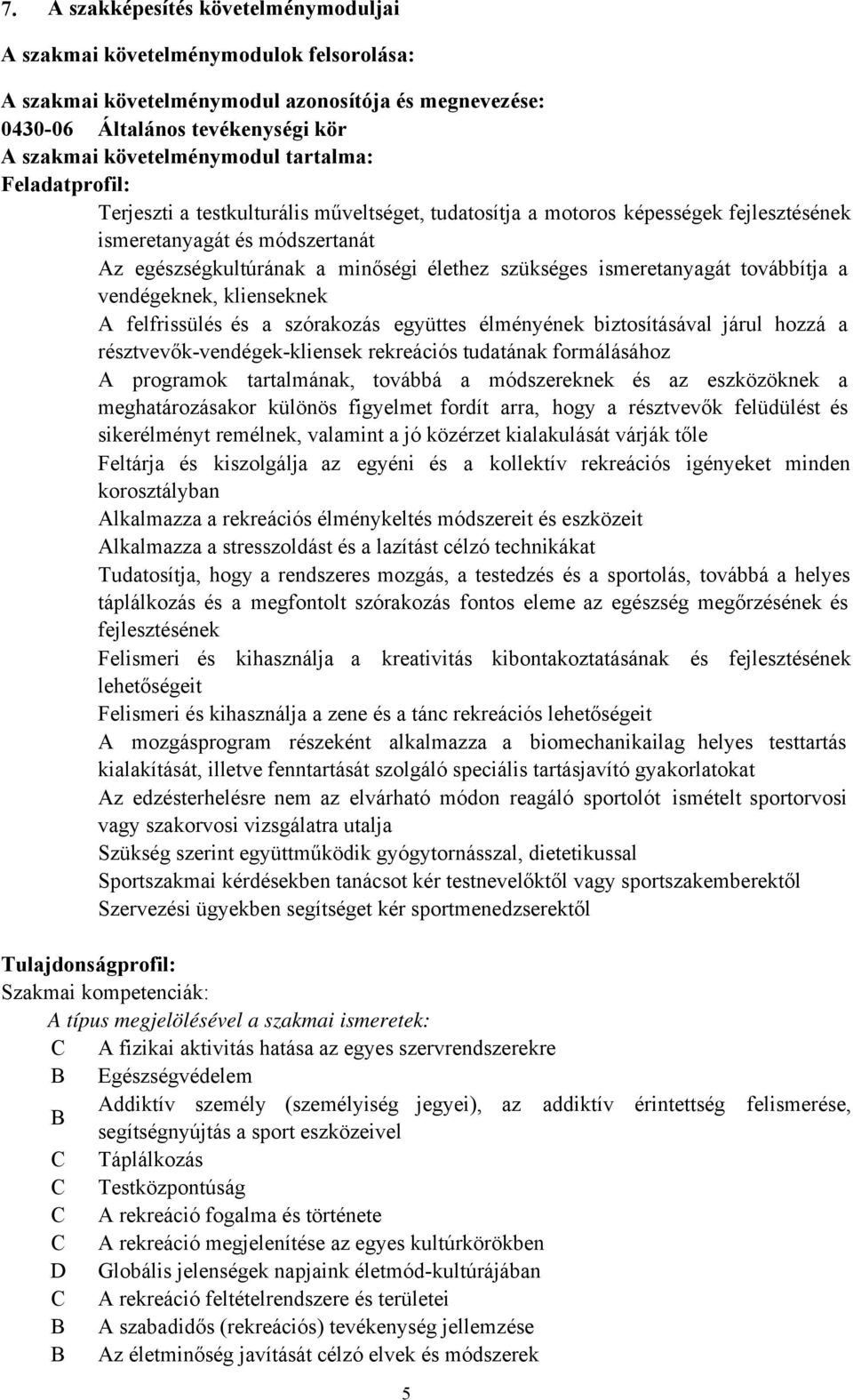 ismeretanyagát továbbítja a vendégeknek, klienseknek A felfrissülés és a szórakozás együttes élményének biztosításával járul hozzá a résztvevők-vendégek-kliensek rekreációs tudatának formálásához A