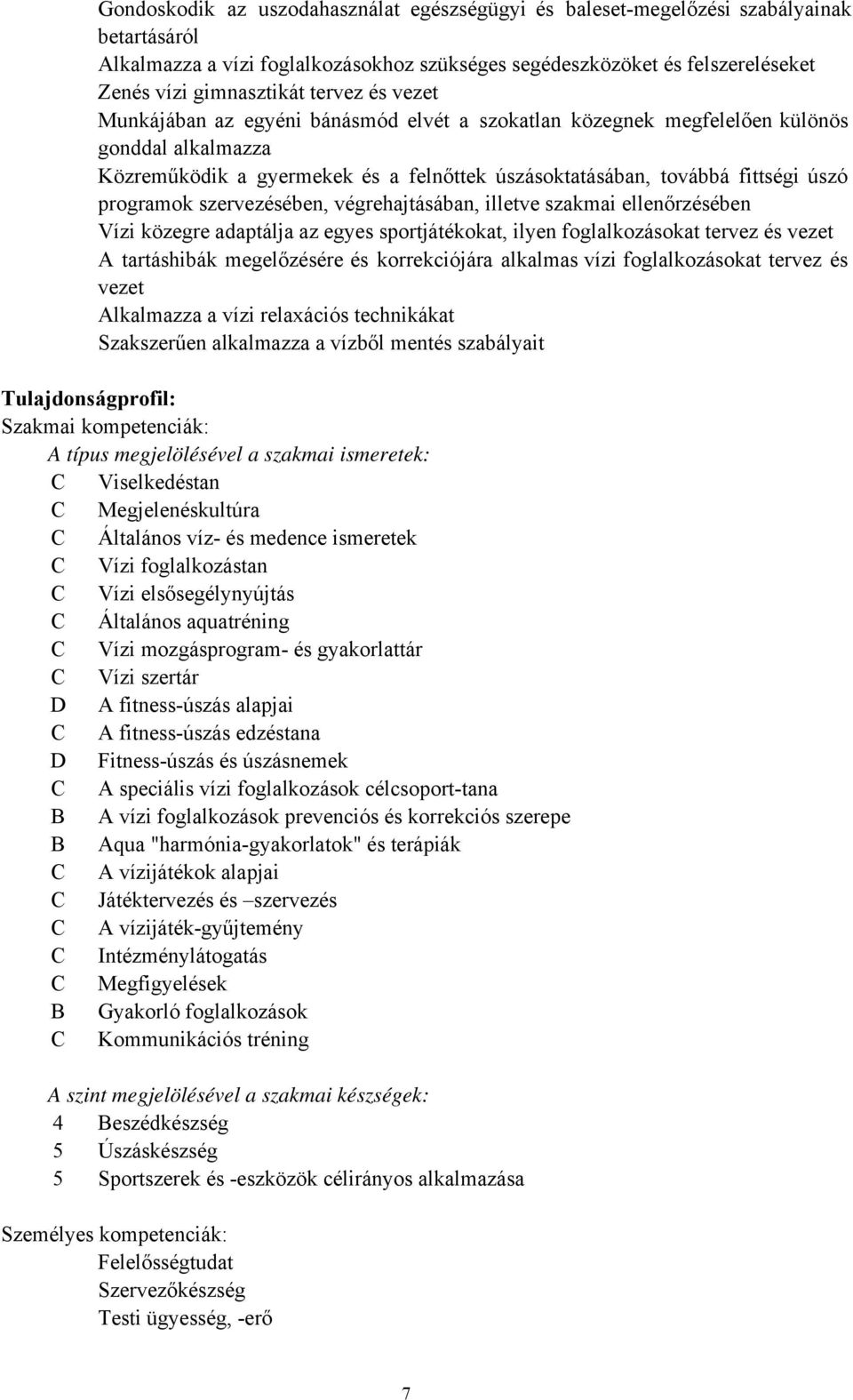 programok szervezésében, végrehajtásában, illetve szakmai ellenőrzésében Vízi közegre adaptálja az egyes sportjátékokat, ilyen foglalkozásokat tervez és vezet A tartáshibák megelőzésére és