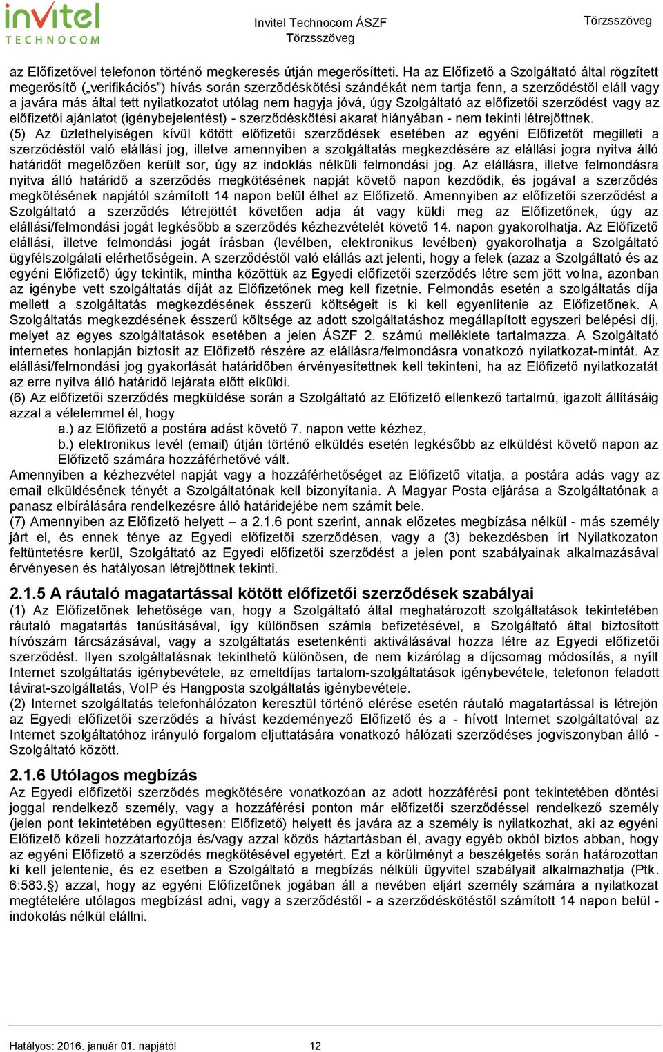 nem hagyja jóvá, úgy Szolgáltató az előfizetői szerződést vagy az előfizetői ajánlatot (igénybejelentést) - szerződéskötési akarat hiányában - nem tekinti létrejöttnek.