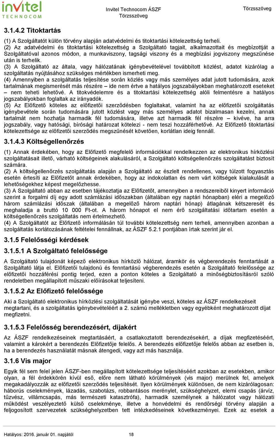 megszűnése után is terhelik. (3) A Szolgáltató az általa, vagy hálózatának igénybevételével továbbított közlést, adatot kizárólag a szolgáltatás nyújtásához szükséges mértékben ismerheti meg.