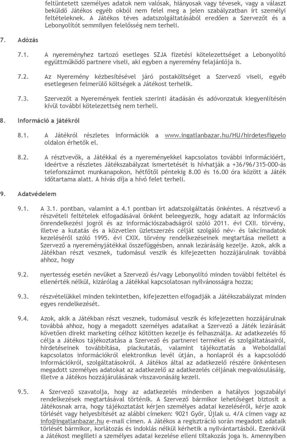 A nyereményhez tartozó esetleges SZJA fizetési kötelezettséget a Lebonyolító együttműködő partnere viseli, aki egyben a nyeremény felajánlója is. 7.2.