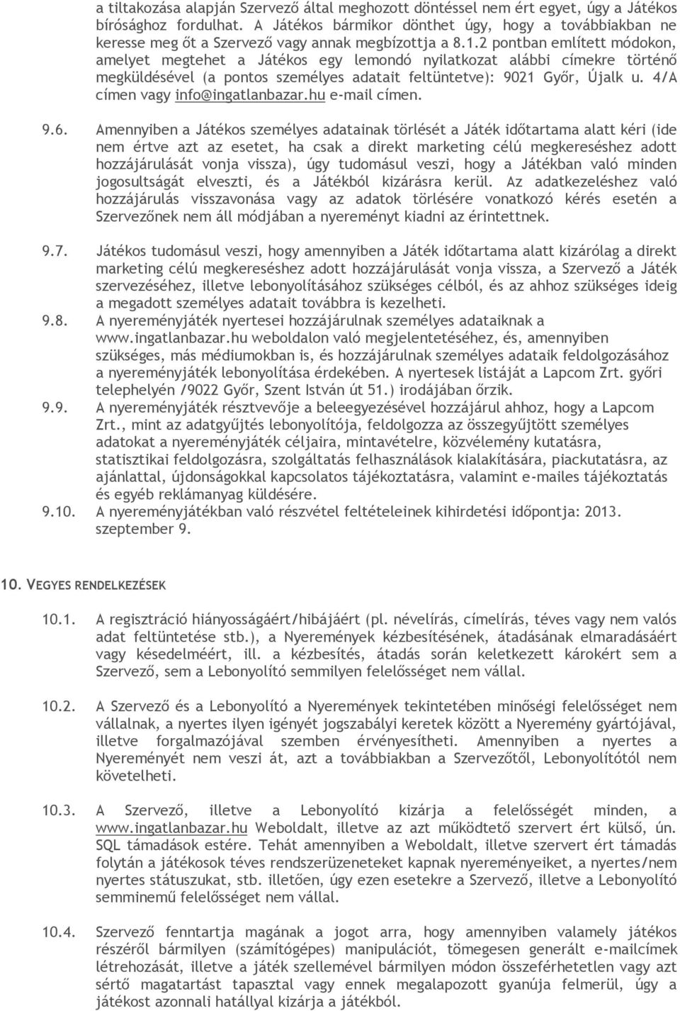 2 pontban említett módokon, amelyet megtehet a Játékos egy lemondó nyilatkozat alábbi címekre történő megküldésével (a pontos személyes adatait feltüntetve): 9021 Győr, Újalk u.
