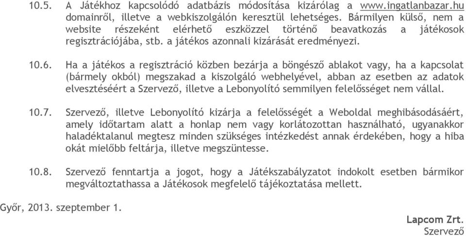 Ha a játékos a regisztráció közben bezárja a böngésző ablakot vagy, ha a kapcsolat (bármely okból) megszakad a kiszolgáló webhelyével, abban az esetben az adatok elvesztéséért a Szervező, illetve a