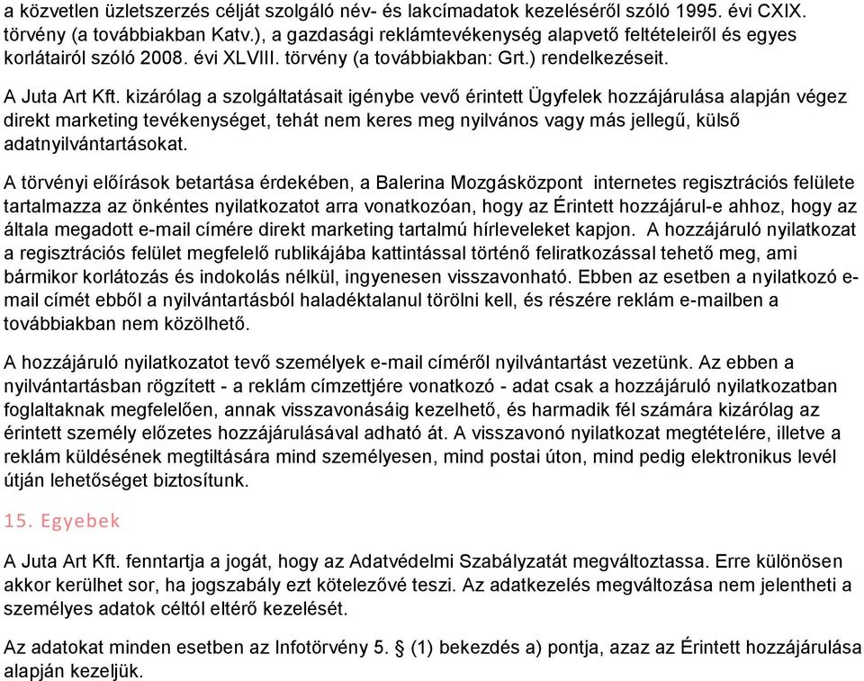 kizárólag a szolgáltatásait igénybe vevő érintett Ügyfelek hozzájárulása alapján végez direkt marketing tevékenységet, tehát nem keres meg nyilvános vagy más jellegű, külső adatnyilvántartásokat.