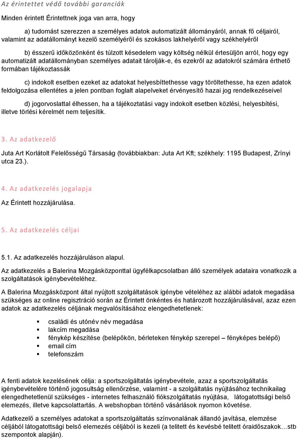 tárolják-e, és ezekről az adatokról számára érthető formában tájékoztassák c) indokolt esetben ezeket az adatokat helyesbíttethesse vagy töröltethesse, ha ezen adatok feldolgozása ellentétes a jelen