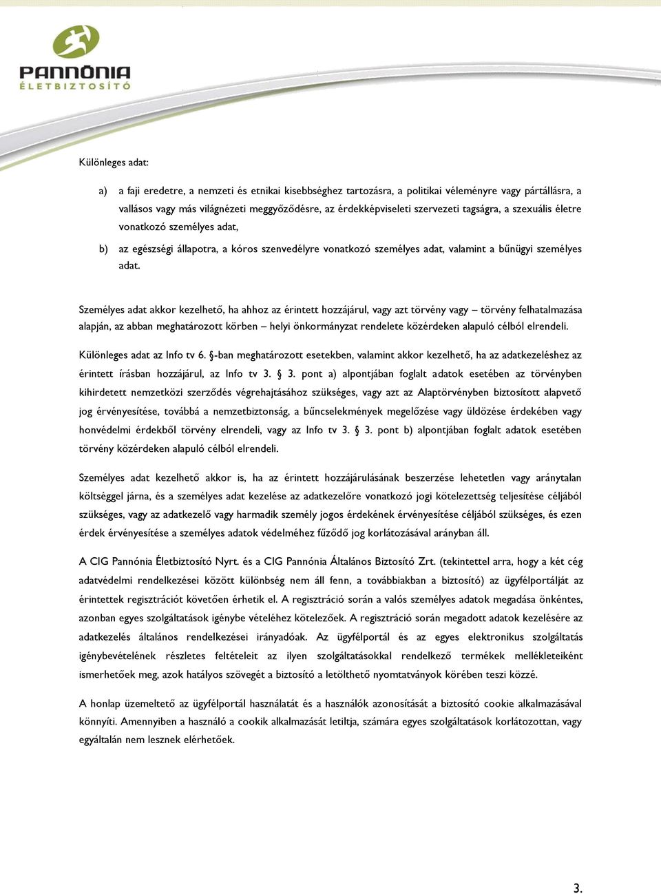 Személyes adat akkor kezelhető, ha ahhoz az érintett hozzájárul, vagy azt törvény vagy törvény felhatalmazása alapján, az abban meghatározott körben helyi önkormányzat rendelete közérdeken alapuló