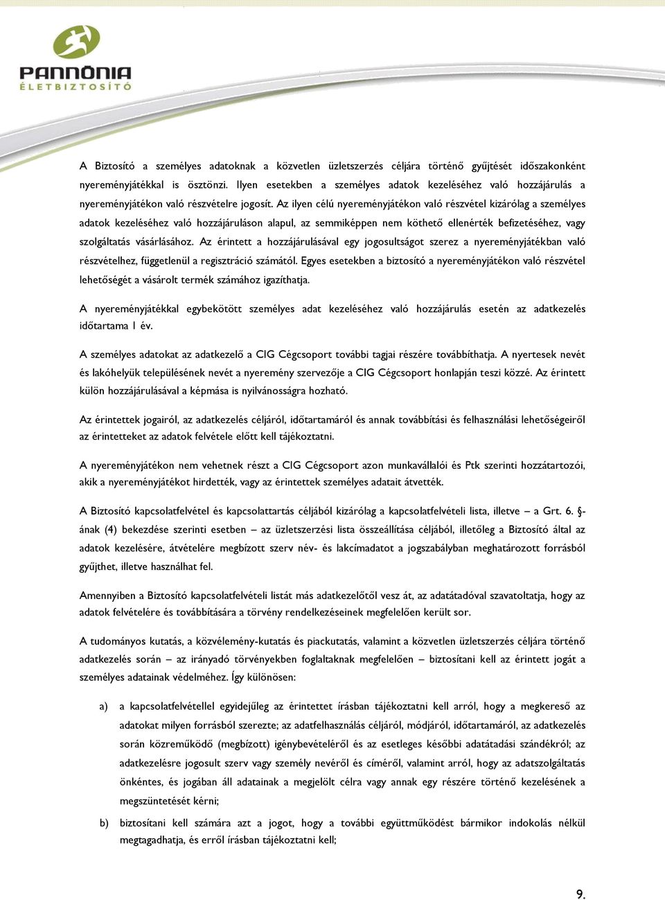 Az ilyen célú nyereményjátékon való részvétel kizárólag a személyes adatok kezeléséhez való hozzájáruláson alapul, az semmiképpen nem köthető ellenérték befizetéséhez, vagy szolgáltatás vásárlásához.