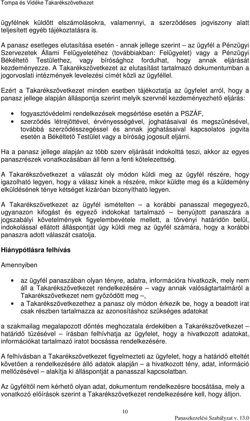 fordulhat, hogy annak eljárását kezdeményezze. A Takarékszövetkezet az elutasítást tartalmazó dokumentumban a jogorvoslati intézmények levelezési címét közli az ügyféllel.