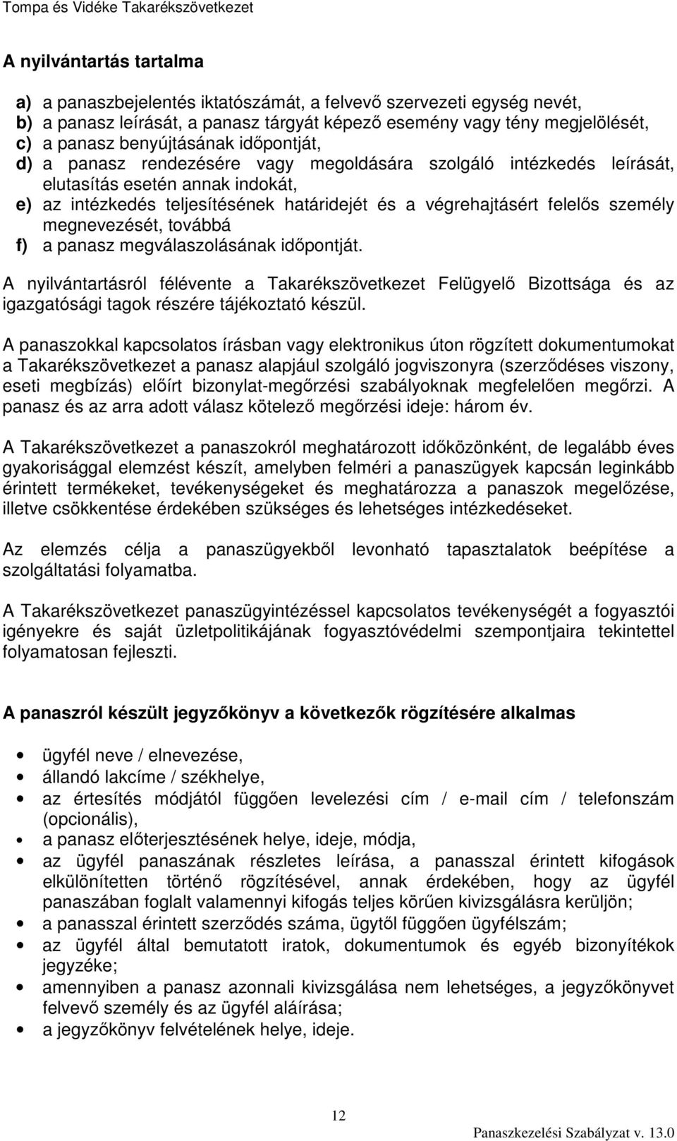 megnevezését, továbbá f) a panasz megválaszolásának időpontját. A nyilvántartásról félévente a Takarékszövetkezet Felügyelő Bizottsága és az igazgatósági tagok részére tájékoztató készül.