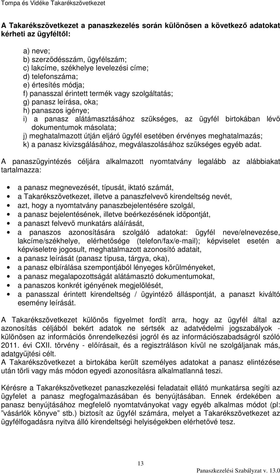 j) meghatalmazott útján eljáró ügyfél esetében érvényes meghatalmazás; k) a panasz kivizsgálásához, megválaszolásához szükséges egyéb adat.