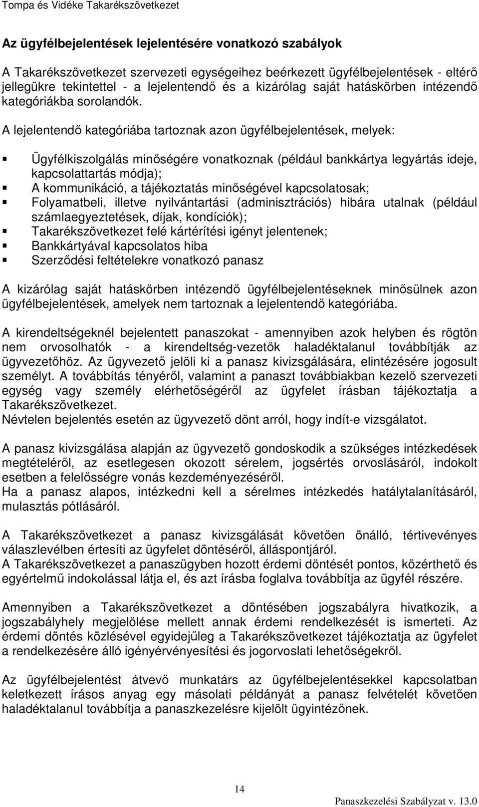 A lejelentendő kategóriába tartoznak azon ügyfélbejelentések, melyek: Ügyfélkiszolgálás minőségére vonatkoznak (például bankkártya legyártás ideje, kapcsolattartás módja); A kommunikáció, a