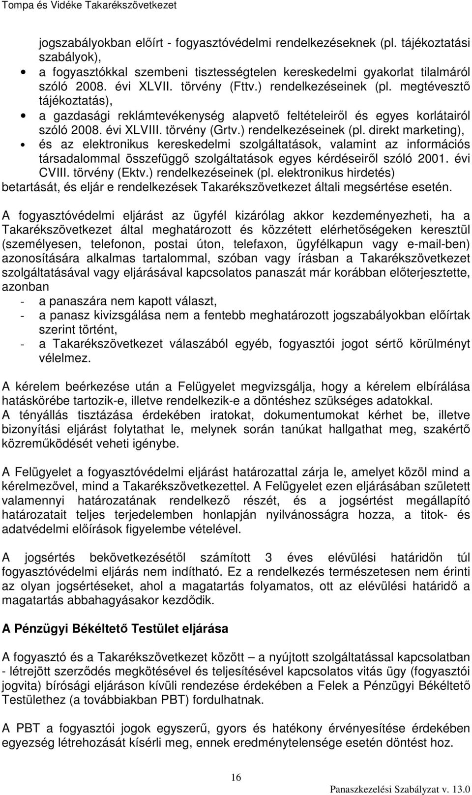 évi CVIII. törvény (Ektv.) rendelkezéseinek (pl. elektronikus hirdetés) betartását, és eljár e rendelkezések Takarékszövetkezet általi megsértése esetén.