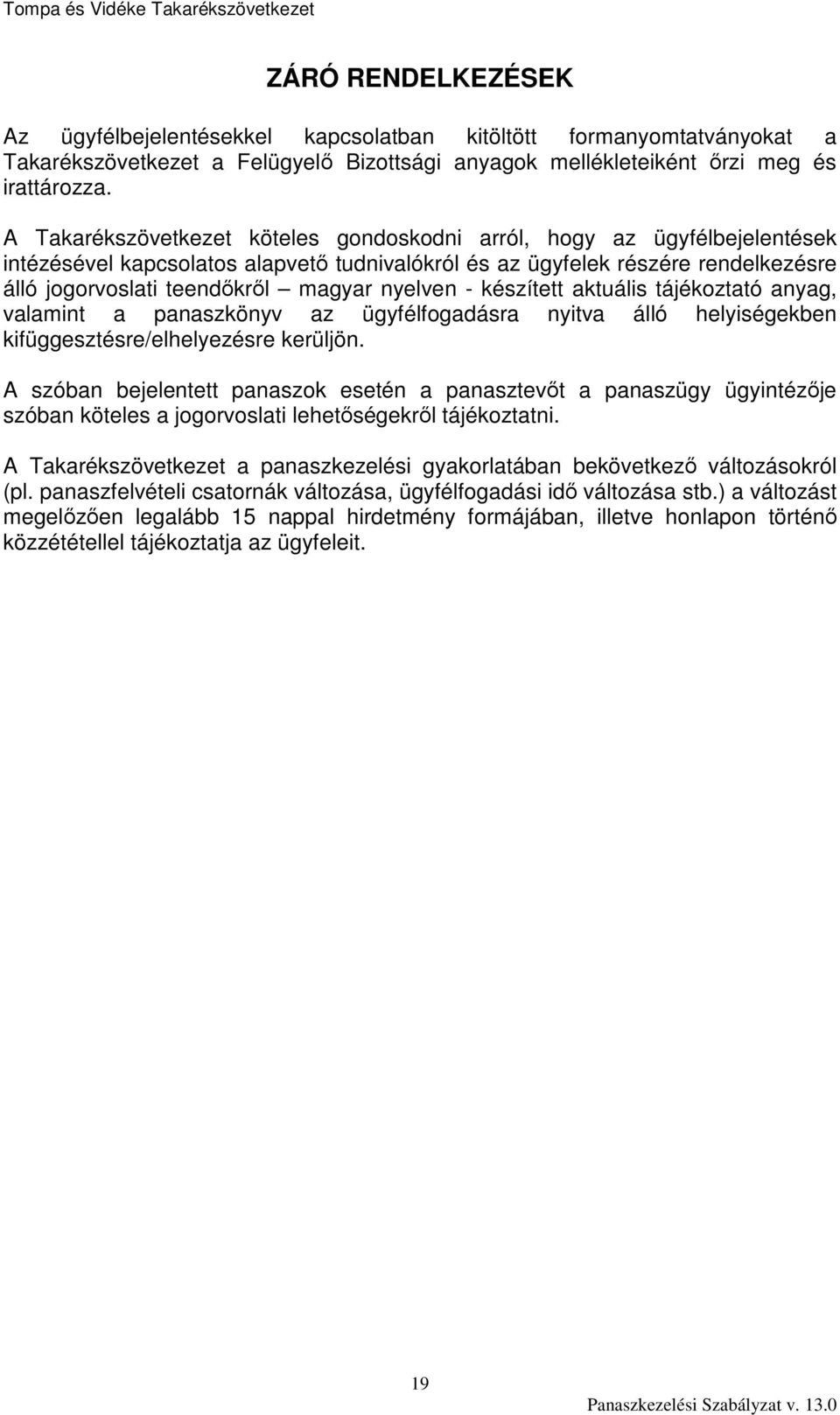 nyelven - készített aktuális tájékoztató anyag, valamint a panaszkönyv az ügyfélfogadásra nyitva álló helyiségekben kifüggesztésre/elhelyezésre kerüljön.