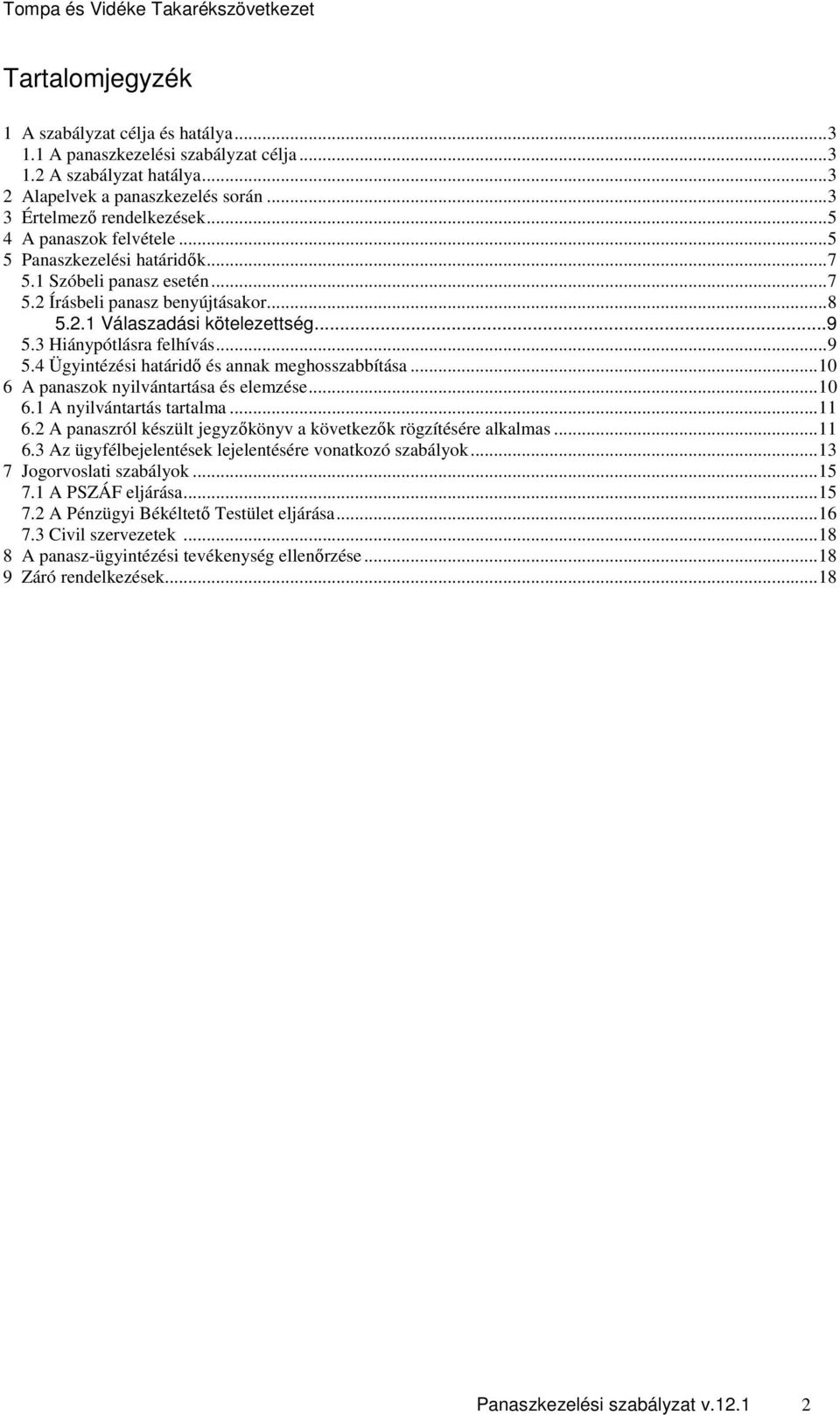 .. 9 5.4 Ügyintézési határidő és annak meghosszabbítása... 10 6 A panaszok nyilvántartása és elemzése... 10 6.1 A nyilvántartás tartalma... 11 6.